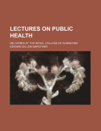 Lectures on Public Health: Delivered at the Royal College of Surgeons