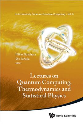 Lectures On Quantum Computing, Thermodynamics And Statistical Physics - Tanaka, Shu (Editor), and Nakahara, Mikio (Editor)