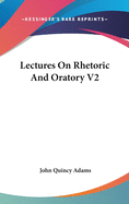 Lectures On Rhetoric And Oratory V2