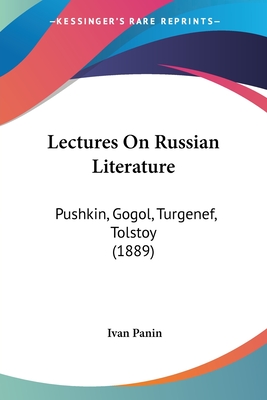 Lectures On Russian Literature: Pushkin, Gogol, Turgenef, Tolstoy (1889) - Panin, Ivan