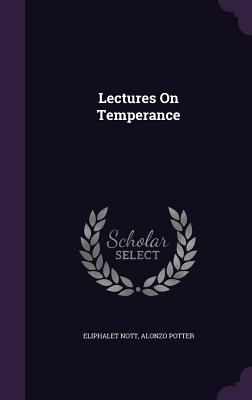 Lectures On Temperance - Nott, Eliphalet, and Potter, Alonzo