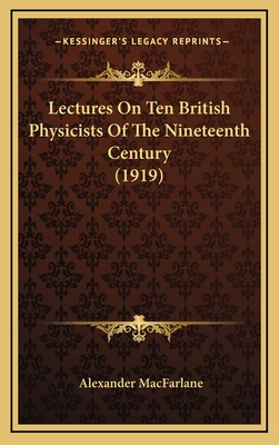 Lectures on Ten British Physicists of the Nineteenth Century (1919) - MacFarlane, Alexander