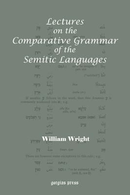 Lectures on the Comparative Grammar of the Semitic Languages - Wright, William, and Patrick, Bennett (Introduction by)