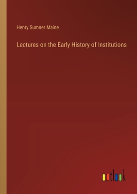 Lectures on the Early History of Institutions - Maine, Henry James Sumner, Sir