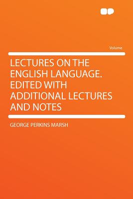 Lectures on the English Language. Edited with Additional Lectures and Notes - Marsh, George Perkins