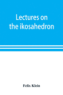 Lectures on the ikosahedron and the solution of equations of the fifth degree