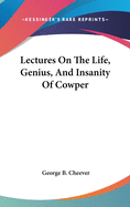 Lectures on the Life, Genius and Insanity of Cowper