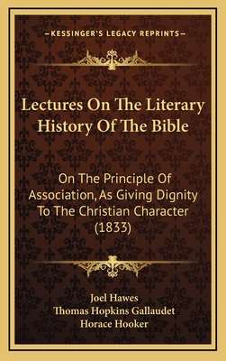 Lectures on the Literary History of the Bible: On the Principle of Association, as Giving Dignity to the Christian Character (1833) - Hawes, Joel, and Gallaudet, Thomas Hopkins, and Hooker, Horace