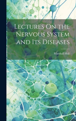 Lectures On the Nervous System and Its Diseases - Hall, Marshall