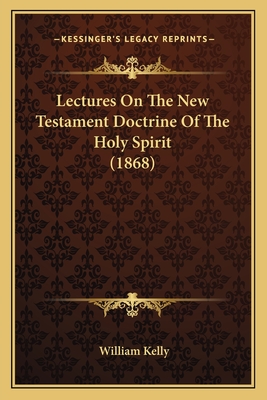 Lectures on the New Testament Doctrine of the Holy Spirit (1868) - Kelly, William