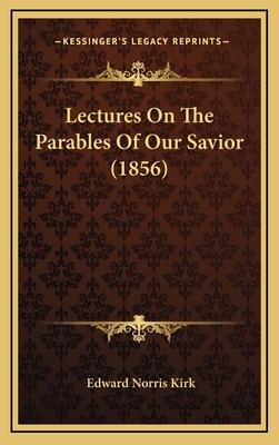 Lectures on the Parables of Our Savior (1856) - Kirk, Edward Norris