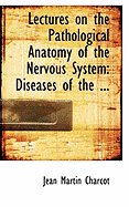 Lectures on the Pathological Anatomy of the Nervous System: Diseases of the ...