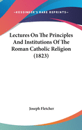 Lectures on the Principles and Institutions of the Roman Catholic Religion (1823)