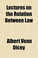 Lectures on the Relation Between Law - Dicey, Albert Venn