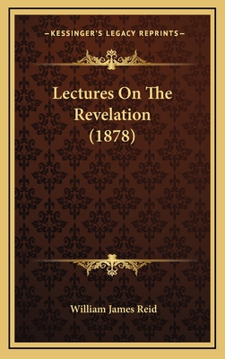 Lectures on the Revelation (1878) - Reid, William James, Professor