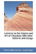 Lectures on the Science and Art of Education. With Other Lectures and Essays