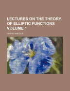 Lectures On the Theory of Elliptic Functions; Volume 1