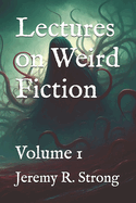 Lectures on Weird Fiction: Volume 1
