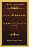 Lectures to Young Men: Delivered in the Church of the Messiah (1852)