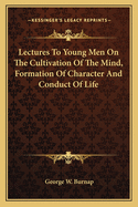 Lectures to Young Men on the Cultivation of the Mind, Formation of Character and Conduct of Life