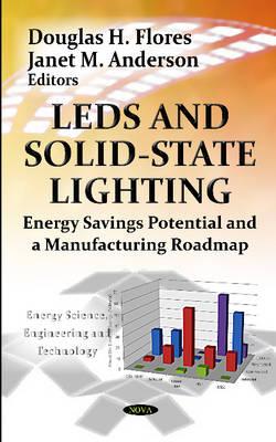 LEDs & Solid-State Lighting: Energy Savings Potential & a Manufacturing Roadmap - Flores, Douglas H (Editor), and Anderson, Janet M (Editor)