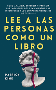 Lee a las personas como un libro: C?mo analizar, entender y predecir las emociones, los pensamientos, las intenciones y los comportamientos de las personas