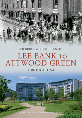 Lee Bank to Attwood Green Through Time - Rudge, Ted, and Clenton, Keith