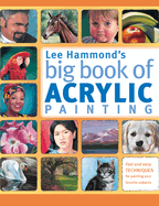 Lee Hammond's Big Book of Acrylic Painting: Fast and Easy Techniques for Painting Your Favorite Subjects