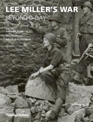 Lee Miller's War: Beyond D-Day - Penrose, Anthony (Editor)