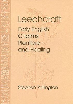 Leechcraft: Early English Charms, Plant-Lore and Healing - Pollington, Stephen