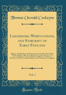 Leechdoms, Wortcunning, and Starcraft of Early England, Vol. 1: Being a Collection of Documents, for the Most Part Never Before Printed, Illustrating the History of Science in This Country Before the Norman Conquest (Classic Reprint)