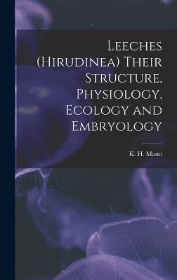 Leeches (Hirudinea) Their Structure, Physiology, Ecology and Embryology - Mann, K H 1923-