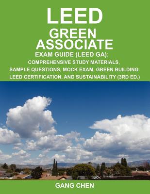 Leed Ga Exam Guide: A Must-Have for the Leed Green Associate Exam: Comprehensive Study Materials, Sample Questions, Mock Exam, Green Build - Chen, Gang