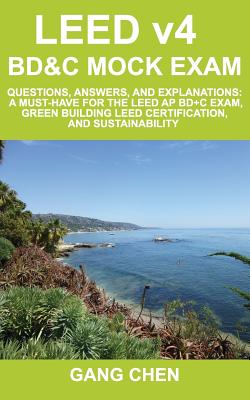 LEED v4 BD&C Mock Exam: Questions, answers, and explanations: A must-have for the LEED AP BD+C Exam, green building LEED certification, and sustainability - Chen, Gang