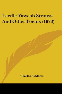 Leedle Yawcob Strauss And Other Poems (1878) - Adams, Charles F