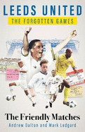 Leeds United the Forgotten Games: The Friendly Matches