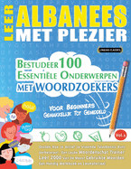 Leer Albanees Met Plezier - Voor Beginners: Gemakkelijk Tot Gemiddeld - Bestudeer 100 Essentile Onderwerpen Met Woordzoekers - Vol.1