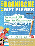 Leer Bosnische Met Plezier - Voor Volwassenen: Gemakkelijk Tot Gevorderd - Bestudeer 100 Essentile Onderwerpen Met Woordzoekers - Vol.1