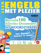 Leer Engels Met Plezier - Voor Beginners: GEMAKKELIJK TOT GEMIDDELD - BESTUDEER 100 ESSENTILE ONDERWERPEN MET WOORDZOEKERS - VOL.1 - Ontdek Hoe Je Actief Je Vreemde Talenkennis Kunt Verbeteren!