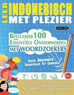 Leer Indonesisch Met Plezier - Voor Beginners: Gemakkelijk Tot Gemiddeld - Bestudeer 100 Essentile Onderwerpen Met Woordzoekers - Vol.1