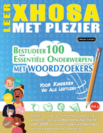 Leer Xhosa Met Plezier - Voor Kinderen: Van Alle Leeftijden - Bestudeer 100 Essenti?le Onderwerpen Met Woordzoekers - Vol.1