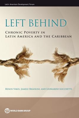 Left behind: chronic poverty in Latin America and the Caribbean - Vakis, Renos, and World Bank, and Rigolini, Jamele