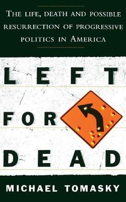 Left for Dead: The Life, Death, and Possible Resurrection of Progressive Politics in America - Tomasky, Michael