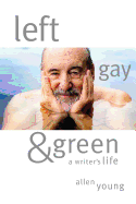 Left, Gay & Green: A Writer's Life