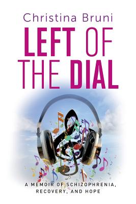 Left of the Dial: A Memoir of Schizophrenia, Recovery, and Hope - Bruni, Christina