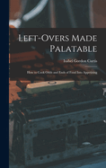 Left-Overs Made Palatable: How to Cook Odds and Ends of Food Into Appetizing