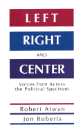 Left, Right and Center: Voices from Across the Political Spectrum - Atwan, Robert, and Roberts, Jon