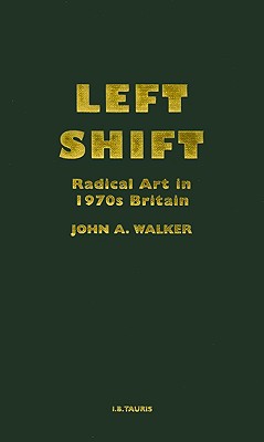 Left Shift: Radical Art in 1970s Britain - Walker, John A