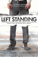 Left Standing (Deluxe Edition): The Miraculous Story of How Mason Wells's Faith Survived the Boston, Paris, and Brussels Terror Attacks