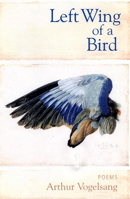 Left Wing of a Bird: Poems - Vogelsang, Arthur